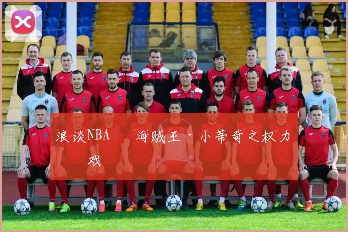 浪谈NBA⑬ 海贼王·小蒂奇之权力游戏