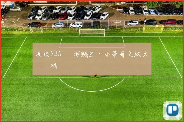 浪谈NBA⑬ 海贼王·小蒂奇之权力游戏