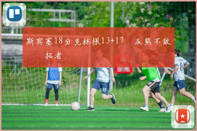 斯宾塞18分克林根13+17 灰熊不敌开拓者