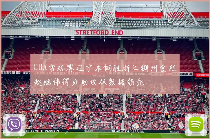 CBA常规赛辽宁本钢胜浙江稠州金租赵继伟得分助攻双数据领先