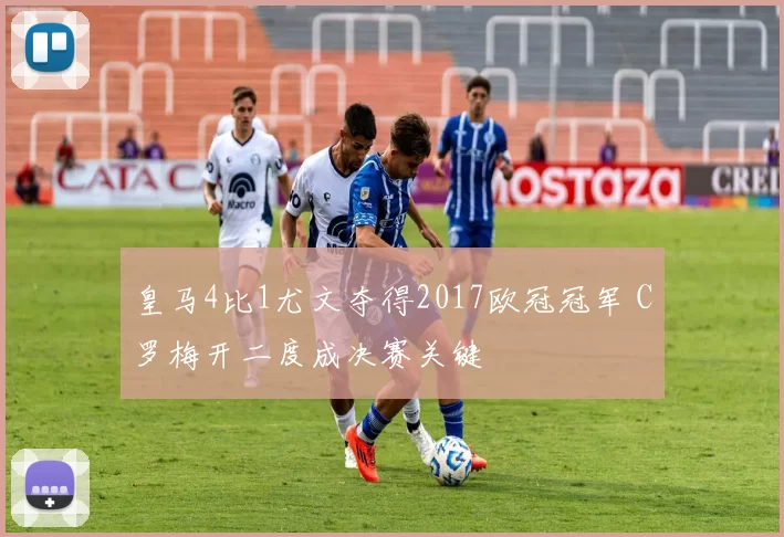 皇马4比1尤文夺得2017欧冠冠军 C罗梅开二度成决赛关键