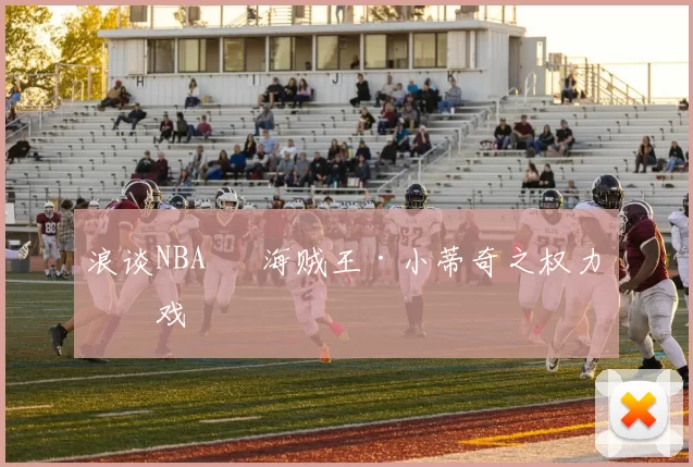 浪谈NBA⑬ 海贼王·小蒂奇之权力游戏