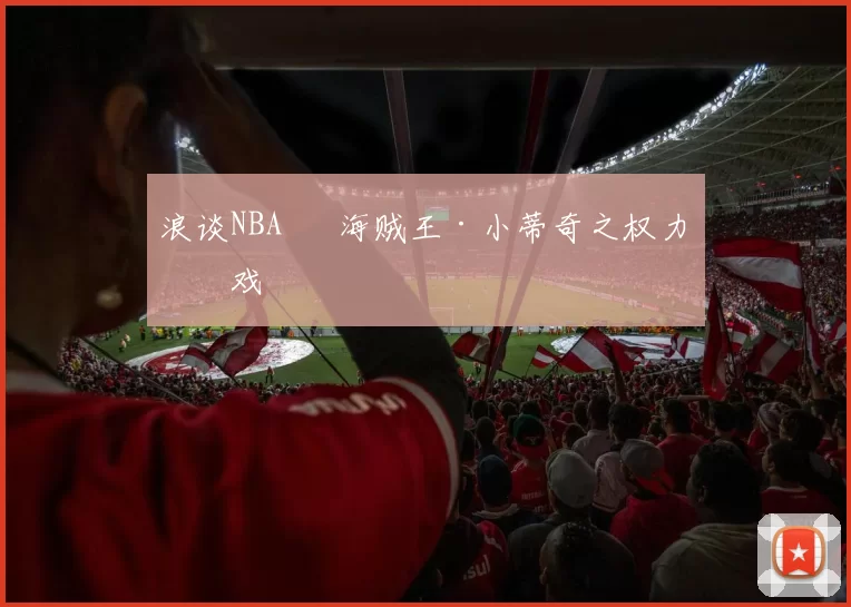 浪谈NBA⑬ 海贼王·小蒂奇之权力游戏