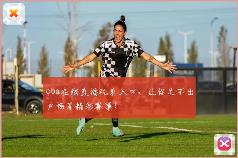 cba在线直播观看入口，让你足不出户畅享精彩赛事！