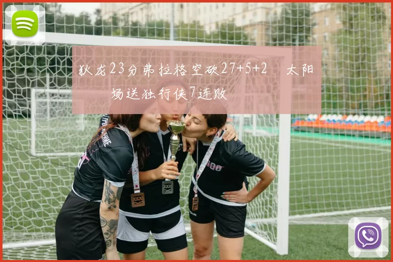 狄龙23分弗拉格空砍27+5+2 太阳主场送独行侠7连败