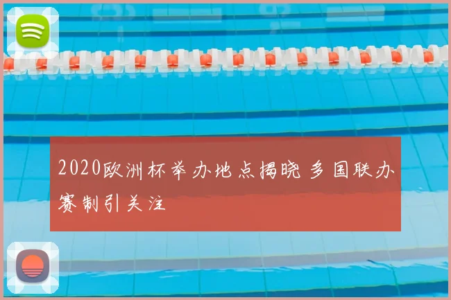 2020欧洲杯举办地点揭晓 多国联办赛制引关注