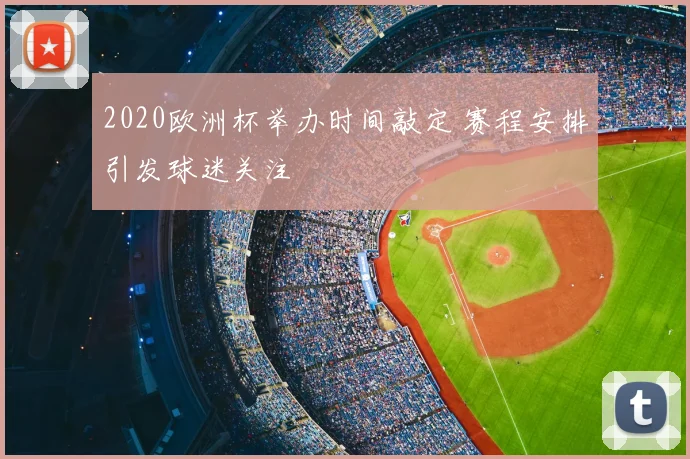 2020欧洲杯举办时间敲定 赛程安排引发球迷关注
